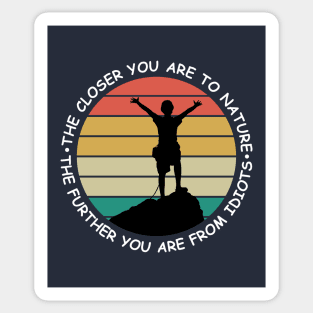 The closer you are to nature - The further you are from idiots Sticker